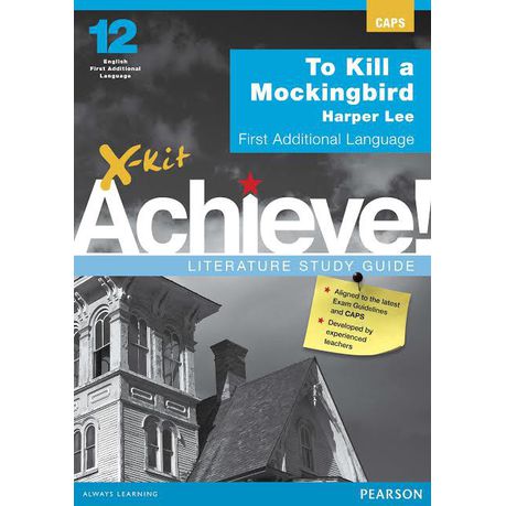 X-Kit Achieve! To Kill a Mockingbird: English First Additional Language : Grade 12 : Study Guide