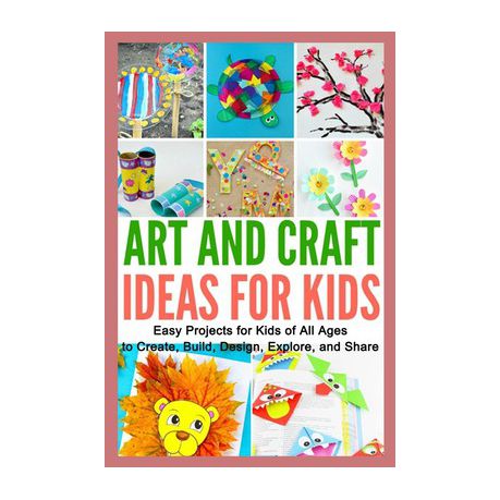 Art and Craft Ideas for Kids: Easy Projects for Kids of All Ages to Create, Build, Design, Explore, and Share Buy Online in Zimbabwe thedailysale.shop